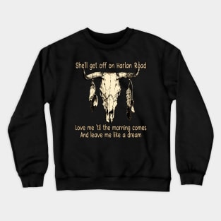 She'll Get Off On Harlan Road Love Me 'Til The Morning Comes Bull with Feathers Crewneck Sweatshirt